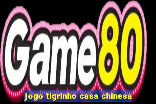 jogo tigrinho casa chinesa